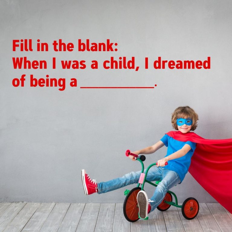 Fill in the blank: When I was a child, I dreamed of being a _________.