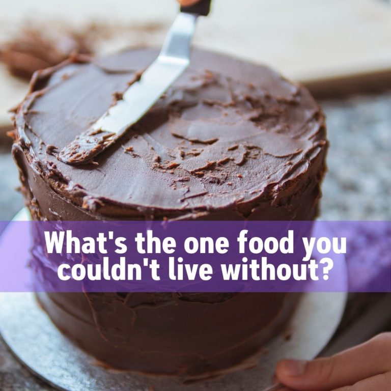 What’s the one food you could not live without?