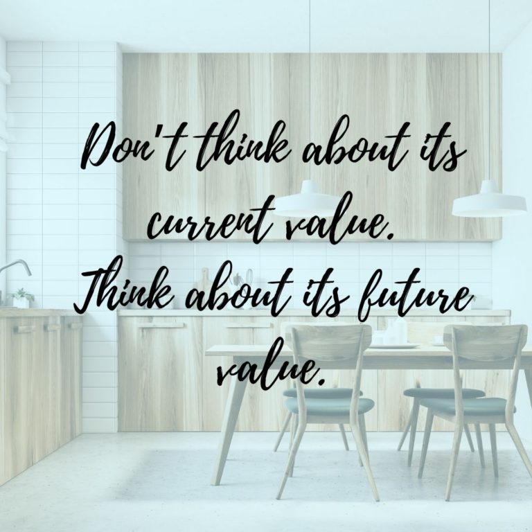 Don’t think about its current value. Think about its future value.
