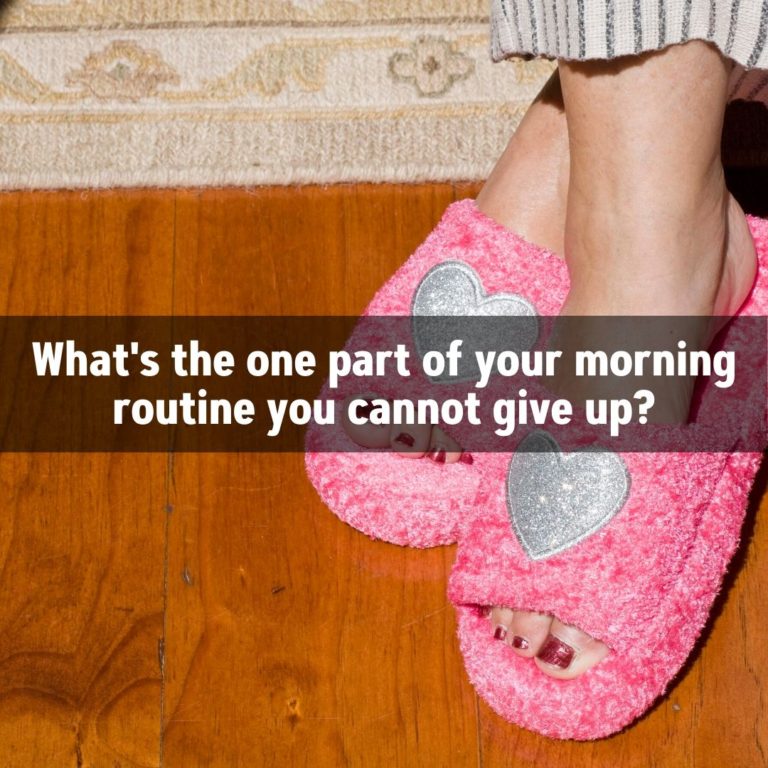 What's the one part of your morning routine you cannot give up?
