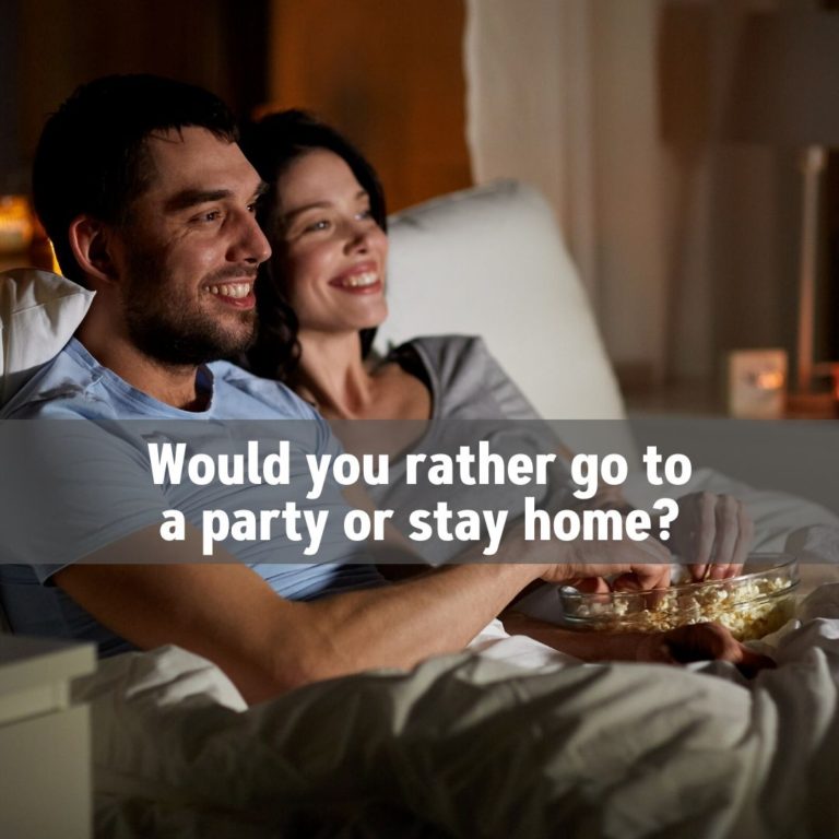 Would you rather go to a party or stay home?