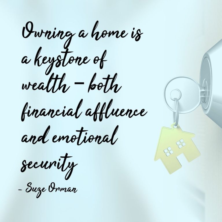 Owning a home is a keystone of wealth – both financial affluence and emotional security.