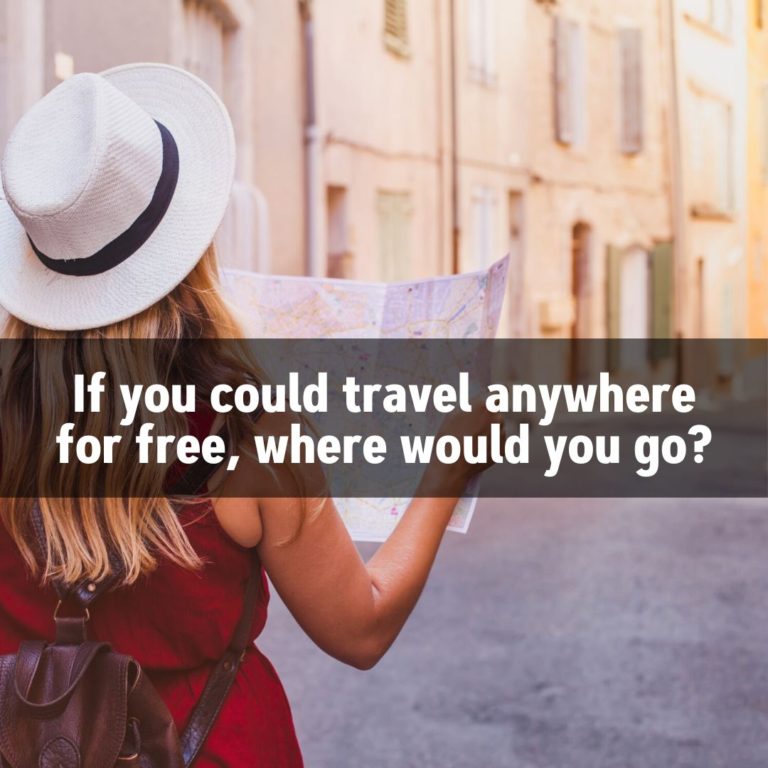 If you could travel anywhere for free, where would you go?