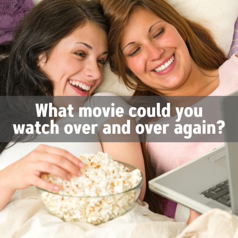 What movie could you watch over and over again?
