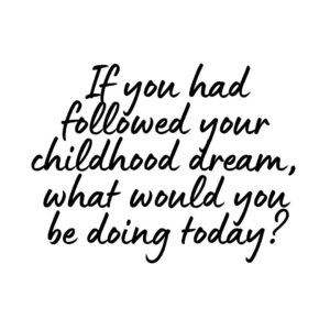 Followed Your Childhood Dream