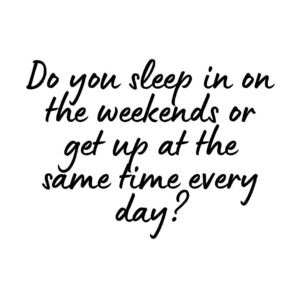 Sleep in on Weekends